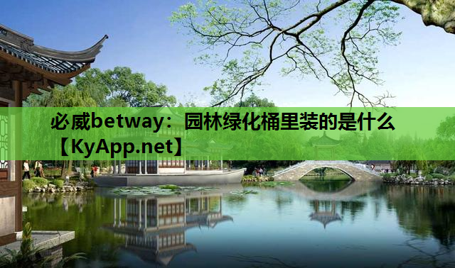 必威betway：园林绿化桶里装的是什么